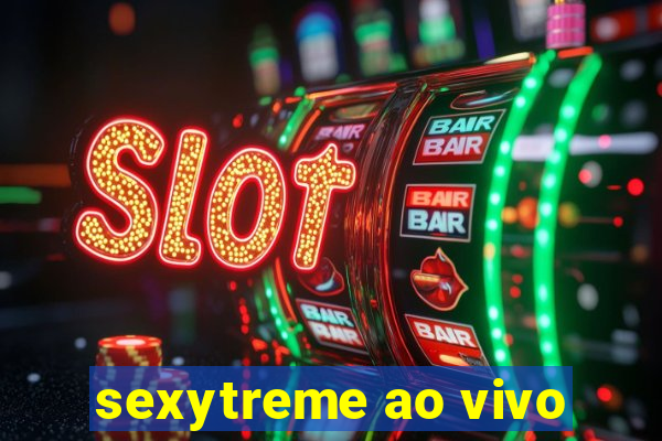 sexytreme ao vivo